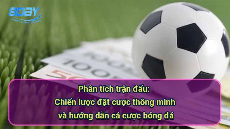 phan-tich-tran-dau:-chien-luoc-dat-cuoc-thong-minh-va-huong-dan-ca-cuoc-bong-da